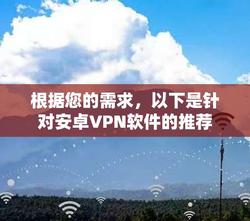 根据您的需求，以下是针对安卓VPN软件的推荐