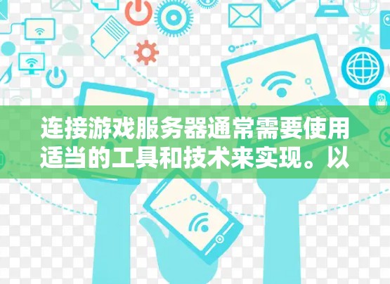 连接游戏服务器通常需要使用适当的工具和技术来实现。以下是一些常用的方法和工具 连接游戏服务器通常需要使用适当的工具和技术来实现。以下是一些常用的方法和工具