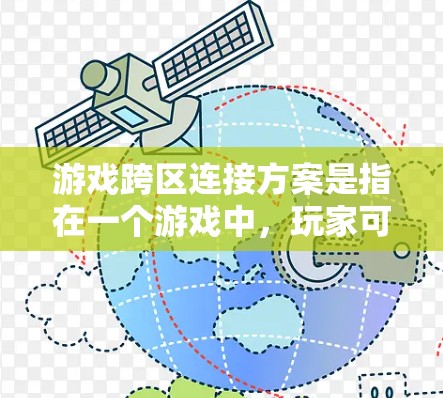 游戏跨区连接方案是指在一个游戏中，玩家可以在不同平台（如PC、手机、主机）或不同服务器之间进行连接、数据同步和互动。这种方案可以提升用户体验，增加游戏的可玩性和吸引力。以下是一些关键点和实现方案