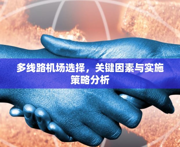 多线路机场选择，关键因素与实施策略分析