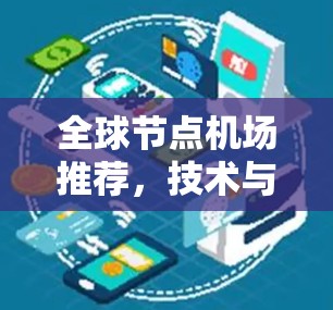 全球节点机场推荐,技术与实用性全解析 全球节点机场推荐,技术与实用性全解析