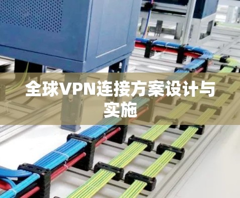 全球VPN连接方案设计与实施 全球VPN连接方案设计与实施
