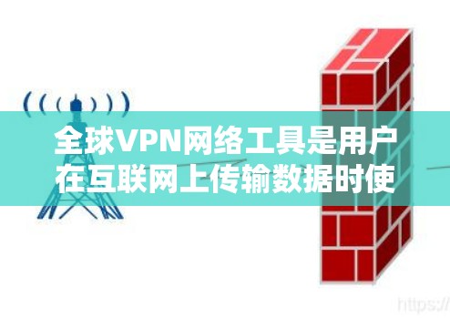 全球VPN网络工具是用户在互联网上传输数据时使用的一种安全技术,通过创建加密通道保护隐私和安全。以下是关于全球VPN的详细信息 全球VPN网络工具是用户在互联网上传输数据时使用的一种安全技术,通过创建加密通道保护隐私和安全。以下是关于全球VPN的详细信息