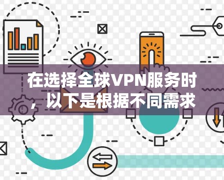 在选择全球VPN服务时,以下是根据不同需求的用户的比较分析和建议 在选择全球VPN服务时,以下是根据不同需求的用户的比较分析和建议