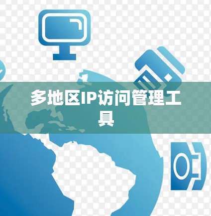 多地区IP访问管理工具 多地区IP访问管理工具