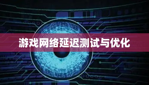 游戏网络延迟测试与优化