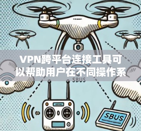 VPN跨平台连接工具可以帮助用户在不同操作系统和设备上实现一致的网络安全和隐私保护。以下是一些推荐的工具,每个工具都有其独特的优势和适用场景 VPN跨平台连接工具可以帮助用户在不同操作系统和设备上实现一致的网络安全和隐私保护。以下是一些推荐的工具,每个工具都有其独特的优势和适用场景