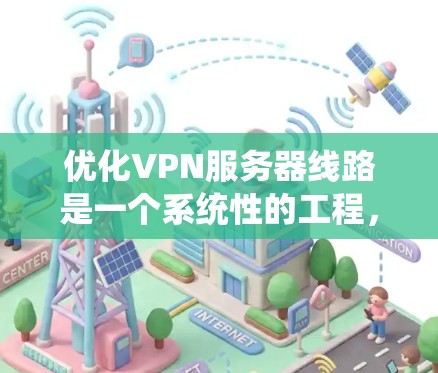 优化VPN服务器线路是一个系统性的工程,涵盖多个方面,包括位置选择、网络带宽管理、防火墙设置、协议配置、硬件设备配置、日志监控和定期维护等。以下是优化步骤的详细分步说明 优化VPN服务器线路是一个系统性的工程,涵盖多个方面,包括位置选择、网络带宽管理、防火墙设置、协议配置、硬件设备配置、日志监控和定期维护等。以下是优化步骤的详细分步说明
