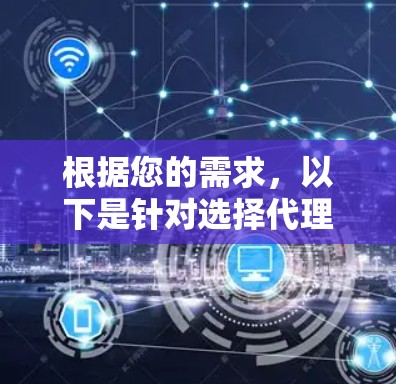 根据您的需求，以下是针对选择代理连接软件的分步建议