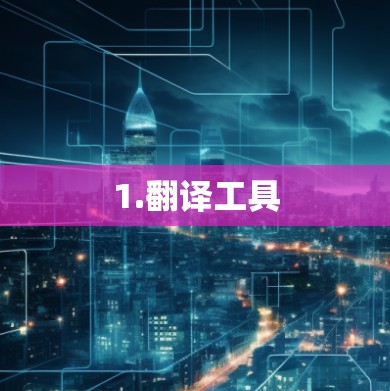 1.翻译工具 1.翻译工具