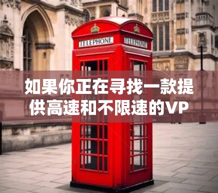 如果你正在寻找一款提供高速和不限速的VPN软件，这可能涉及到一些技术细节和选择。以下是一些可能的建议和注意事项