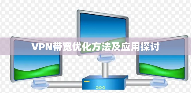 VPN带宽优化方法及应用探讨