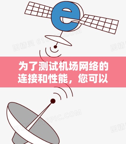 为了测试机场网络的连接和性能，您可以按照以下步骤进行