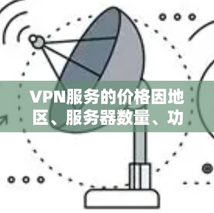 VPN服务的价格因地区、服务器数量、功能和带宽等因素而有所不同。以下是一些常见的VPN服务价格对比,供参考 VPN服务的价格因地区、服务器数量、功能和带宽等因素而有所不同。以下是一些常见的VPN服务价格对比,供参考