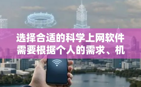 选择合适的科学上网软件需要根据个人的需求、机构的资源和使用偏好来决定。以下是根据不同需求分类的推荐 选择合适的科学上网软件需要根据个人的需求、机构的资源和使用偏好来决定。以下是根据不同需求分类的推荐