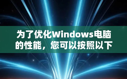 为了优化Windows电脑的性能，您可以按照以下步骤进行