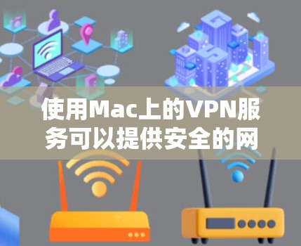 使用Mac上的VPN服务可以提供安全的网络连接,保护隐私。以下是使用VPN的详细步骤指南 使用Mac上的VPN服务可以提供安全的网络连接,保护隐私。以下是使用VPN的详细步骤指南