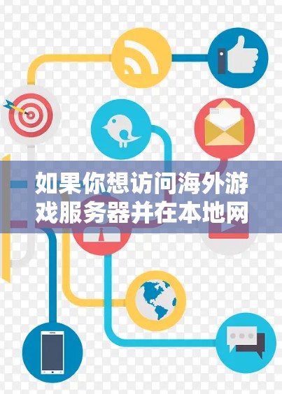 如果你想访问海外游戏服务器并在本地网络环境下使用,使用VPN(虚拟专用网络)确实是一个常见的解决方案。以下是一些关于海外游戏服务器VPN的建议和推荐 如果你想访问海外游戏服务器并在本地网络环境下使用,使用VPN(虚拟专用网络)确实是一个常见的解决方案。以下是一些关于海外游戏服务器VPN的建议和推荐
