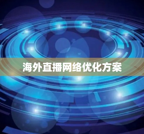 海外直播网络优化方案 海外直播网络优化方案