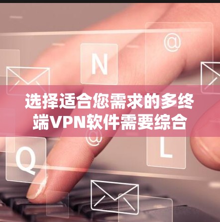 选择适合您需求的多终端VPN软件需要综合考虑兼容性、管理功能、安全性和价格等因素。以下是对几种常见VPN软件的分析,帮助您做出明智的选择 选择适合您需求的多终端VPN软件需要综合考虑兼容性、管理功能、安全性和价格等因素。以下是对几种常见VPN软件的分析,帮助您做出明智的选择