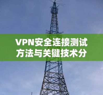 VPN安全连接测试方法与关键技术分析