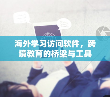 海外学习访问软件,跨境教育的桥梁与工具 海外学习访问软件,跨境教育的桥梁与工具