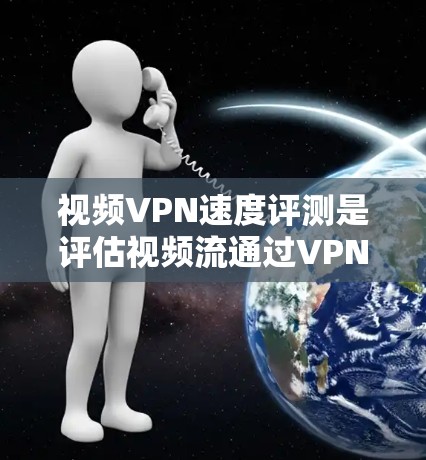 视频VPN速度评测是评估视频流通过VPN网络传输速度的重要步骤。以下是一些常用的方法和工具,帮助你测试和评估视频VPN的速度 视频VPN速度评测是评估视频流通过VPN网络传输速度的重要步骤。以下是一些常用的方法和工具,帮助你测试和评估视频VPN的速度