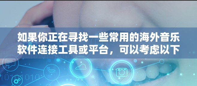 如果你正在寻找一些常用的海外音乐软件连接工具或平台，可以考虑以下几种工具，它们可以帮助你在全球范围内与其他音乐制作人、团队或合作伙伴进行协作和文件传输