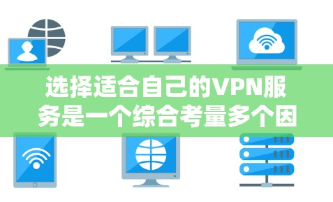 选择适合自己的VPN服务是一个综合考量多个因素的过程。以下是根据您的需求整理出的分步指南