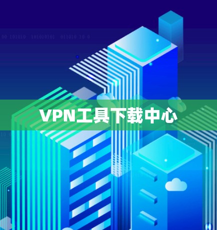 VPN工具下载中心 VPN工具下载中心