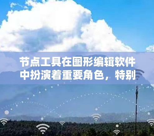 节点工具在图形编辑软件中扮演着重要角色,特别是在矢量图的制作和编辑中。以下是常见的节点工具及其用途的详细说明 节点工具在图形编辑软件中扮演着重要角色,特别是在矢量图的制作和编辑中。以下是常见的节点工具及其用途的详细说明