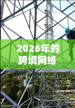 2026年的跨境网络连接方案将是一个复杂而全面的项目，涉及技术、政策、经济和安全等多个方面。以下是一些关键点和思考方向，供参考