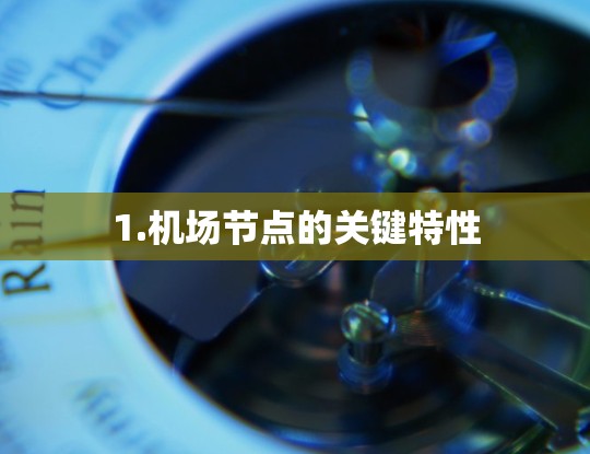 1.机场节点的关键特性 1.机场节点的关键特性