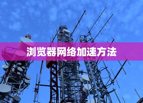 浏览器网络加速方法 浏览器网络加速方法
