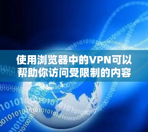 使用浏览器中的VPN可以帮助你访问受限制的内容或保护隐私。以下是详细的步骤指南,帮助你顺利设置并使用浏览器VPN 使用浏览器中的VPN可以帮助你访问受限制的内容或保护隐私。以下是详细的步骤指南,帮助你顺利设置并使用浏览器VPN