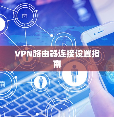 VPN路由器连接设置指南