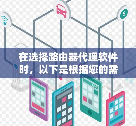 在选择路由器代理软件时，以下是根据您的需求和思考过程整理出的建议
