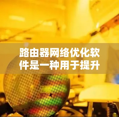 路由器网络优化软件是一种用于提升路由器性能和网络效率的工具,通过智能化的流量分析、自动化配置和负载均衡等技术,优化数据传输,减少延迟,提高带宽利用率和网络稳定性。以下是对这一主题的详细总结 路由器网络优化软件是一种用于提升路由器性能和网络效率的工具,通过智能化的流量分析、自动化配置和负载均衡等技术,优化数据传输,减少延迟,提高带宽利用率和网络稳定性。以下是对这一主题的详细总结