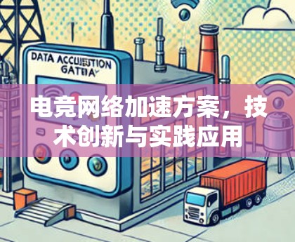 电竞网络加速方案,技术创新与实践应用 电竞网络加速方案,技术创新与实践应用