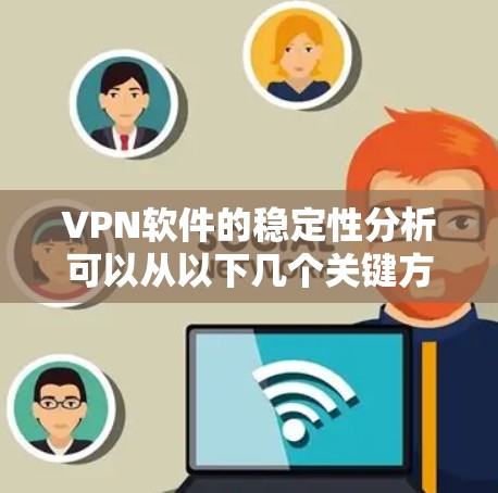 VPN软件的稳定性分析可以从以下几个关键方面进行评估