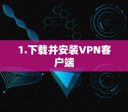 1.下载并安装VPN客户端