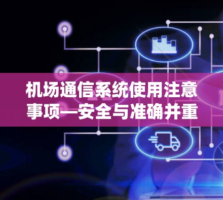 机场通信系统使用注意事项—安全与准确并重