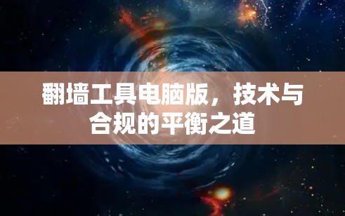 翻墙工具电脑版,技术与合规的平衡之道 翻墙工具电脑版,技术与合规的平衡之道