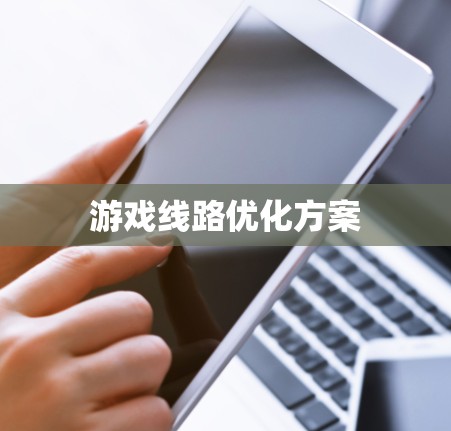 游戏线路优化方案 游戏线路优化方案