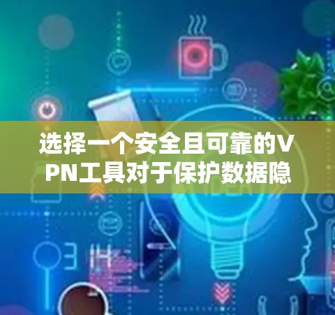 选择一个安全且可靠的VPN工具对于保护数据隐私和安全至关重要。以下是基于上述思考整理出的详细指南 选择一个安全且可靠的VPN工具对于保护数据隐私和安全至关重要。以下是基于上述思考整理出的详细指南