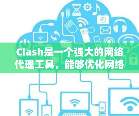 Clash是一个强大的网络代理工具，能够优化网络性能和安全性。以下是一些优化Clash网络设置的建议和步骤，帮助你更好地配置和使用Clash