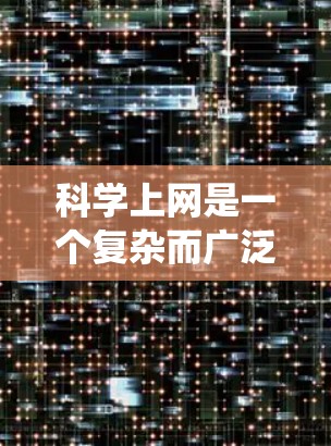 科学上网是一个复杂而广泛的领域,涉及多种工具和资源。以下是一个有条理的学习和操作指南,帮助你系统地掌握科学上网的技能 科学上网是一个复杂而广泛的领域,涉及多种工具和资源。以下是一个有条理的学习和操作指南,帮助你系统地掌握科学上网的技能