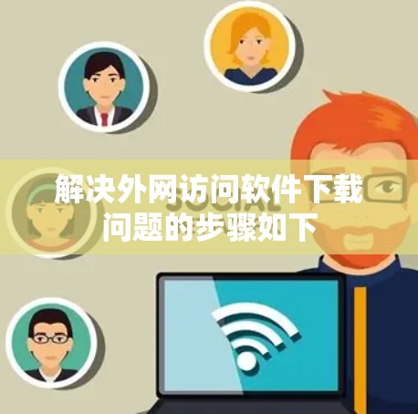 解决外网访问软件下载问题的步骤如下