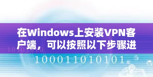 在Windows上安装VPN客户端,可以按照以下步骤进行 在Windows上安装VPN客户端,可以按照以下步骤进行