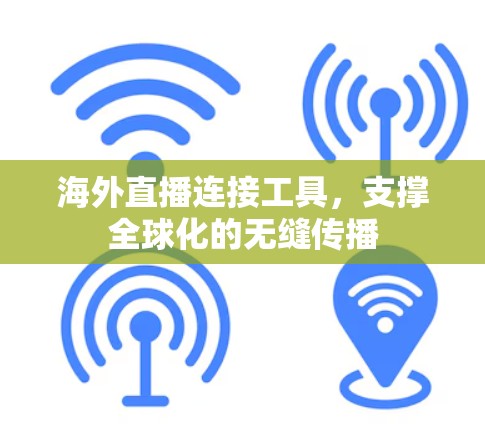 海外直播连接工具，支撑全球化的无缝传播